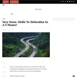 How will the distance from Delhi to Dehradun will come down big time?
