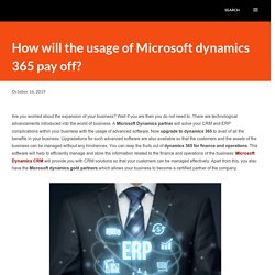 How will the usage of Microsoft dynamics 365 pay off?