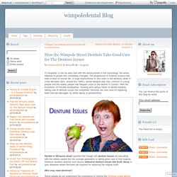 How the Wimpole Street Dentists Take Good Care for The Denture Issues - Wimpoledental Blog