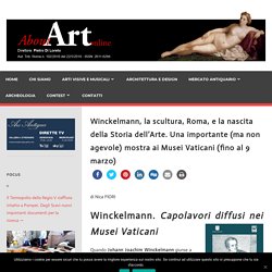 Winckelmann, la scultura, Roma, e la nascita della Storia dell'Arte. Una importante (ma non agevole) mostra ai Musei Vaticani (fino al 9 marzo) - ABOUT ART ON LINE