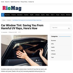 Car Window Tint: Saving You From Harmful UV Rays, Here’s How - RioMag