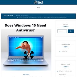 Does Windows 10 Need Antivirus?Is Windows Defender Good Enough?