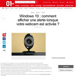 Windows 10 : comment afficher une alerte lorsque votre webcam est activée ?