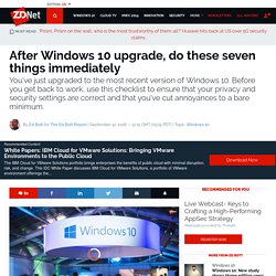 After Windows 10 upgrade, do these seven things immediately