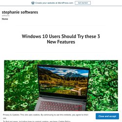 Windows 10 Users Should Try these 3 New Features
