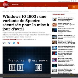 Windows 10 1803 : une variante de Spectre sécurisée pour la mise à jour d'avril
