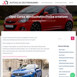 Opel Corsa Windschutzscheibe ersetzen - Autoglas Deutschland