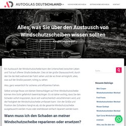 Alles, was Sie über den Austausch von Windschutzscheiben wissen sollten - Autoglas Deutschland