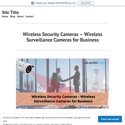 Wireless Security Cameras – Wireless Surveillance Cameras for Business – Site Title