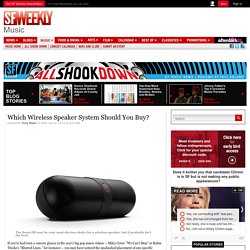 Which Wireless Speaker System Should You Buy?