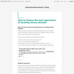 How to choose the best alternative of sending money abroad? - wirlytransferreviews’s blog