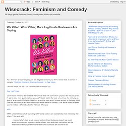Feminism and Comedy: We Killed: What Other, More Legitimate Reviewers Are Saying