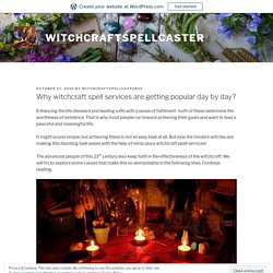 Why witchcraft spell services are getting popular day by day? – witchcraftspellcaster