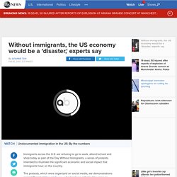 Without immigrants, the US economy would be a 'disaster,' experts say