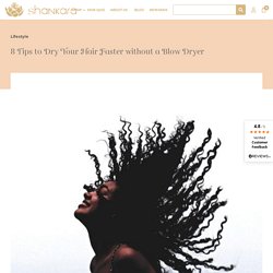 8 Tips to Dry Your Hair Faster without a Blow Dryer - Shankara Naturals