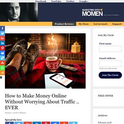 Check it out: How to make money online WITHOUT having to worry about traffic!