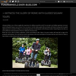 Witness the Glory of Rome with Guided Segway Tours - funonwheelz.over-blog.com