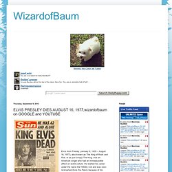 WizardofBaum: ELVIS PRESLEY DIES AUGUST 16, 1977,wizardofbaum on GOOGLE and YOUTUBE