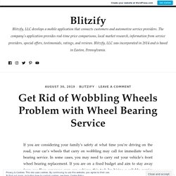 Get Rid of Wobbling Wheels Problem with Wheel Bearing Service – Blitzify