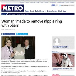 Woman 'made to remove nipple ring with pliers'