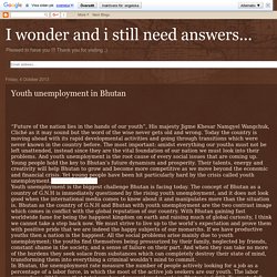 I wonder and i still need answers...: Youth unemployment in Bhutan