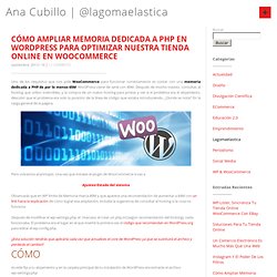 @lagomaelastica Cómo ampliar la memoria PHP dedicada en Wordpress para WooCommerce