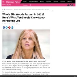 Who is Elin Woods Partner in 2021? Here's What You Should Know About Her Dating Life