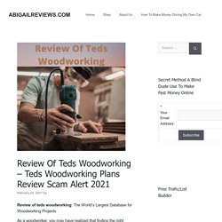 Review Of Teds Woodworking - Teds Woodworking Plans Review Scam Alert 2021 - ABIGAILREVIEWS.COM