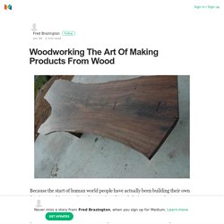 Woodworking The Art Of Making Products From Wood – Fred Brazington – Medium