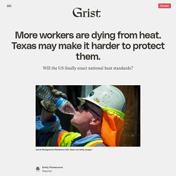 19 août 2021 More workers are dying from heat. Texas may make it harder to protect them.