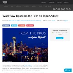 Workflow Tips from the Pros on Topaz Adjust