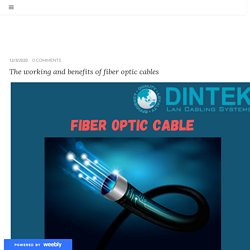 The working and benefits of fiber optic cables