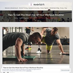 Tips to Get the Most Out of Your Workout Routine