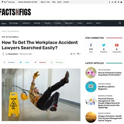 How To Get The Workplace Accident Lawyers Searched Easily?