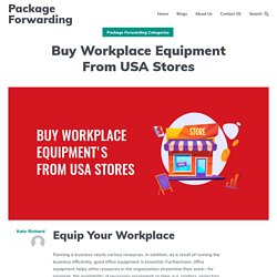 Buy Workplace Equipment From USA Stores - Package Forwarding