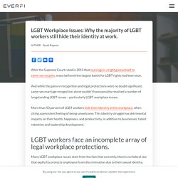 LGBT Workplace Issues: Why the majority of LGBT workers still hide their identity at work.