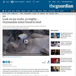 Look on my works, ye mighty … Ozymandias statue found in mud