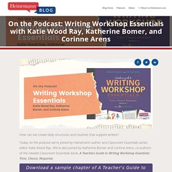 On the Podcast: Writing Workshop Essentials with Katie Wood Ray, Katherine Bomer, and Corinne Arens