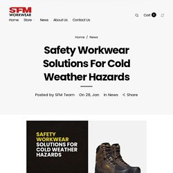 Safety Workwear Solutions For Cold Weather Hazards – SFM Workwear