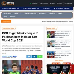 ICC T20 World Cup 2021: PCB to get blank cheque if Pakistan beat India