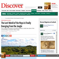 The Lost World of the Maya is Finally Emerging From the Jungle