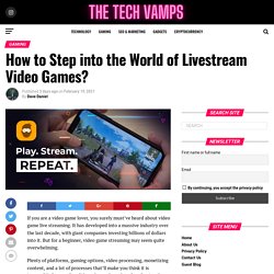 How to Step into the World of Livestream Video Games?