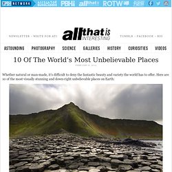 10 Of The World's Most Unbelievable Places