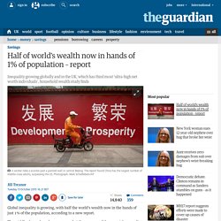 Half of world's wealth now in hands of 1% of population – report