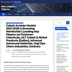 Leading Key Players are Eastman Chemicals, ALT Cobalt & Nickel Products (Dalian), Inframat Advanced Materials, Yogi Dye Chem Industries, Umicore – New Mexico Tribune
