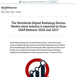 The Worldwide Digital Radiology Devices Market share Industry is expected to Grow CAGR Between 2020 and 2027 – Healthforever