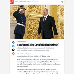 Is the Worst Still to Come With Vladimir Putin?