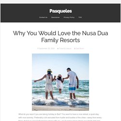 Why You Would Love the Nusa Dua Family Resorts