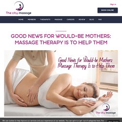 Good News for Would-be Mothers: Massage Therapy Is to Help Them