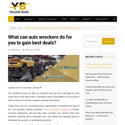 What can auto wreckers do for you to gain best deals? - Yellow blog - Online Daily Tips & Info for Aussies